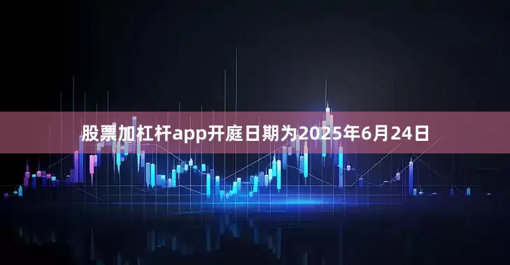 股票加杠杆app开庭日期为2025年6月24日