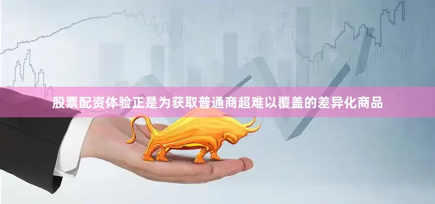 股票配资体验正是为获取普通商超难以覆盖的差异化商品