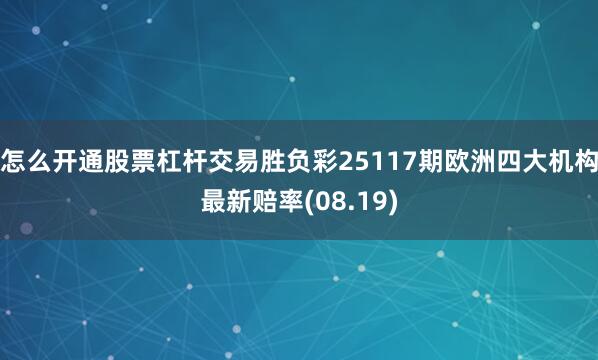 怎么开通股票杠杆交易胜负彩25117期欧洲四大机构最新赔率(08.19)